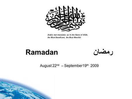 Ramadan رمضان Arabic text translates as: In the Name of Allâh, the Most Beneficent, the Most Merciful August 22 nd – September19 th 2009.