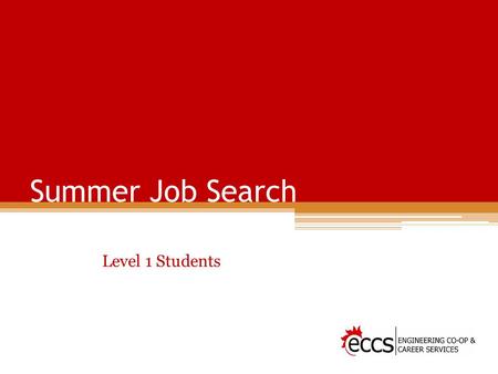 Summer Job Search Level 1 Students. Why is a summer job valuable? Any work experience will make you a more competitive candidate in the future, for co-op.
