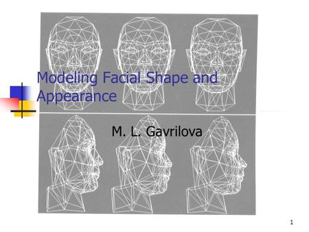 1 Modeling Facial Shape and Appearance M. L. Gavrilova.