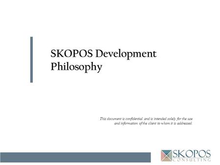This document is confidential and is intended solely for the use and information of the client to whom it is addressed. SKOPOS Development Philosophy.