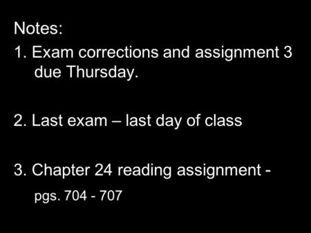 Notes: 1. Exam corrections and assignment 3 due Thursday.