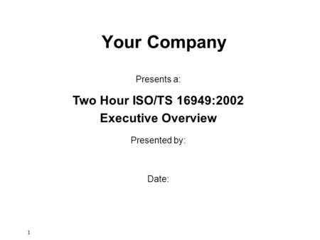 Your Company Two Hour ISO/TS 16949:2002 Executive Overview Presents a: