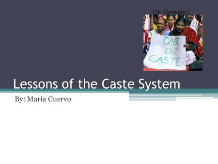 Lessons of the Caste System By: Maria Cuervo (Dr. Giuseppe)