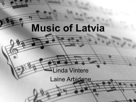 Music of Latvia Linda Vintere Laine Arbidane. Traditional (folk) music Folk songs can be sacred invocations, the can be insulting, obscene, funny, or.