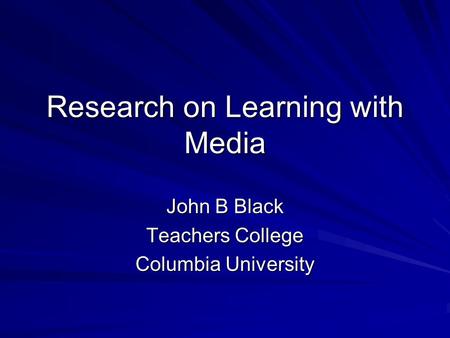 Research on Learning with Media John B Black Teachers College Columbia University.