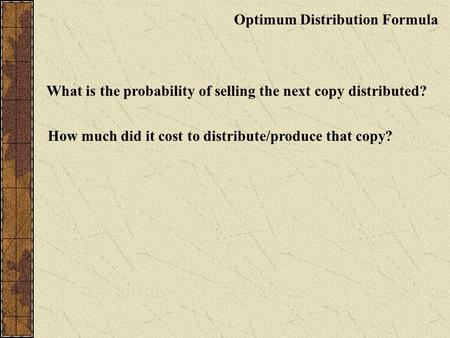 Optimum Distribution Formula What is the probability of selling the next copy distributed? How much did it cost to distribute/produce that copy?