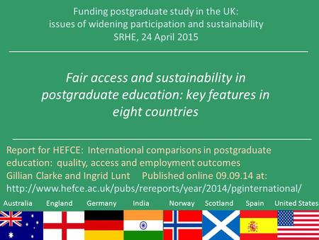 Funding postgraduate study in the UK: issues of widening participation and sustainability SRHE, 24 April 2015 Fair access and sustainability in postgraduate.