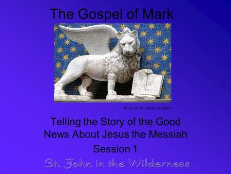 The Gospel of Mark Telling the Story of the Good News About Jesus the Messiah Session 1 Photo by Nicholas Laughlin.