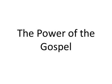 The Power of the Gospel. 1.The Gospel is for everyone 2.The Gospel must grab our hearts 3.The Gospel shows us who we are 4.The Gospel means we are dead.