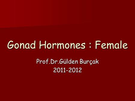 Gonad Hormones : Female Prof.Dr.Gülden Burçak 2011-2012.