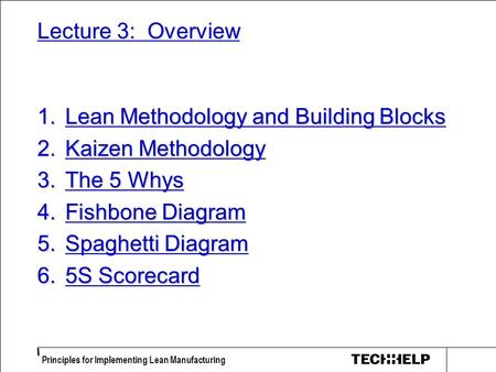 Principles for Implementing Lean Manufacturing Lecture 3: Overview 1.Lean Methodology and Building Blocks 2.Kaizen Methodology 3.The 5 Whys 4.Fishbone.