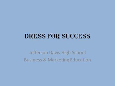 Dress for Success Jefferson Davis High School Business & Marketing Education.