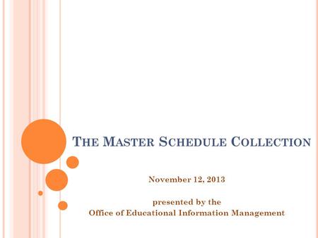 T HE M ASTER S CHEDULE C OLLECTION November 12, 2013 presented by the Office of Educational Information Management.