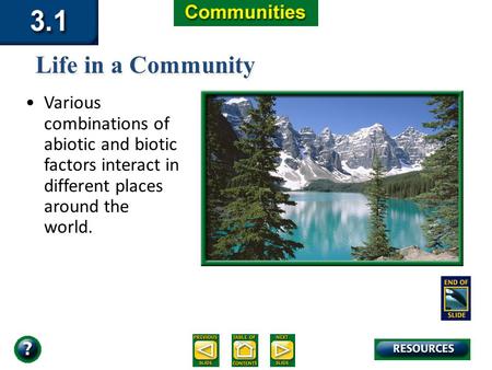 Section 3.1 Summary – pages 65-69 Various combinations of abiotic and biotic factors interact in different places around the world. Life in a Community.