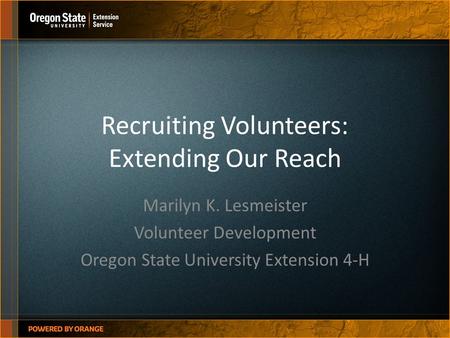 Recruiting Volunteers: Extending Our Reach Marilyn K. Lesmeister Volunteer Development Oregon State University Extension 4-H.