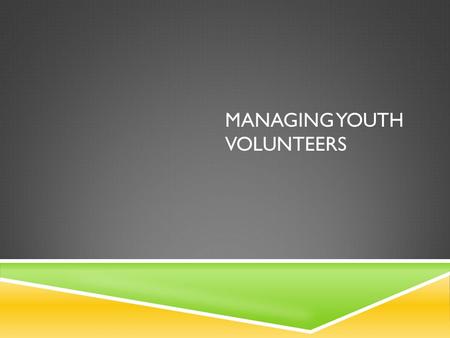 MANAGING YOUTH VOLUNTEERS. AGENDA 5 Elements of Volunteer Management Planning your youth volunteer program Recruiting youth Orienting and training youth.