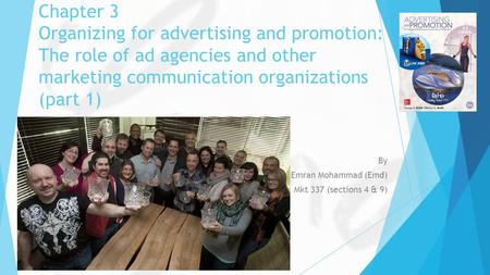 Chapter 3 Organizing for advertising and promotion: The role of ad agencies and other marketing communication organizations (part 1) By Emran Mohammad.