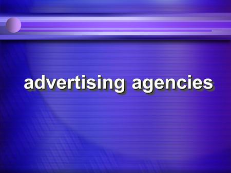 advertising agencies what agencies do. structure & organization and how they’re organized to do it.