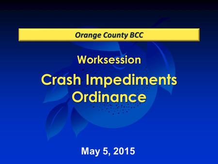 Worksession Crash Impediments Ordinance Orange County BCC May 5, 2015.
