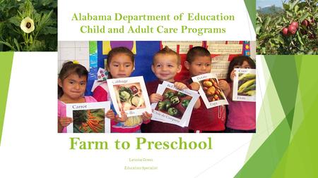 Alabama Department of Education Child and Adult Care Programs Farm to Preschool Latosha Green Education Specialist.