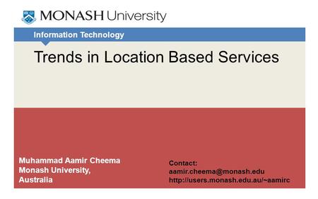 Information Technology Trends in Location Based Services Muhammad Aamir Cheema Monash University, Australia Contact: