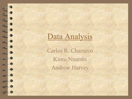 Data Analysis Carlos R. Charneco Kintu Nnambi Andrew Harvey.
