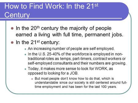 How to Find Work: In the 21 st Century In the 20 th century the majority of people earned a living with full time, permanent jobs. In the 21 st century: