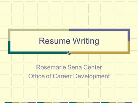 Resume Writing Rosemarie Sena Center Office of Career Development.