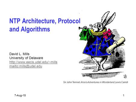 Sir John Tenniel; Alice’s Adventures in Wonderland,Lewis Carroll 7-Aug-151 NTP Architecture, Protocol and Algorithms David L. Mills University of Delaware.