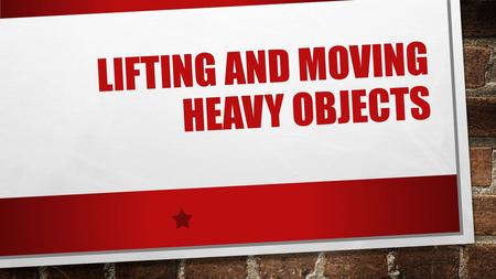LIFTING AND MOVING HEAVY OBJECTS. Introduction Rescue personnel often think that the physical laws of the universe do not apply when there is an emergency.“