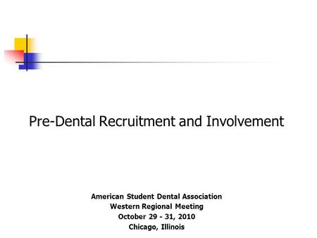 Pre-Dental Recruitment and Involvement American Student Dental Association Western Regional Meeting October 29 - 31, 2010 Chicago, Illinois.