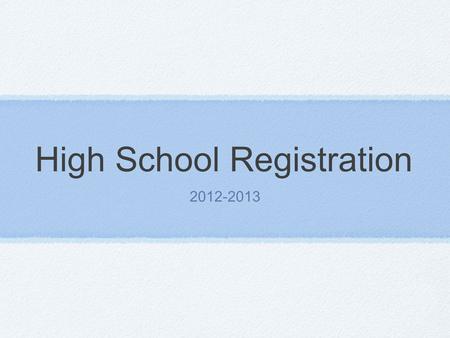 High School Registration 2012-2013. Partnership Making registration and transition work is a shared responsibility - students and parents need to be aware.