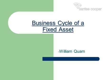 Business Cycle of a Fixed Asset - William Quam. Santee Cooper  Moncks Corner, SC The state's leading resource for improving the quality of life for the.