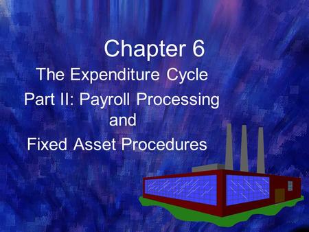 Chapter 6 The Expenditure Cycle Part II: Payroll Processing and