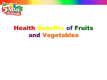 Health Benefits of Fruits and Vegetables. © 2002 PRODUCE FOR BETTER HEALTH FOUNDATION Fruits and Vegetables Play A Preventative Role In Many Age-Related.