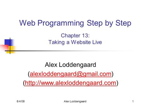6/4/08Alex Loddengaard1 Web Programming Step by Step Chapter 13: Taking a Website Live Alex Loddengaard