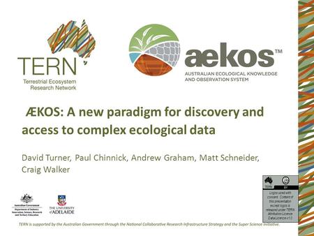 ÆKOS: A new paradigm for discovery and access to complex ecological data David Turner, Paul Chinnick, Andrew Graham, Matt Schneider, Craig Walker Logos.