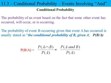 The probability of an event based on the fact that some other event has occurred, will occur, or is occurring. P(B/A) = Conditional Probability The probability.