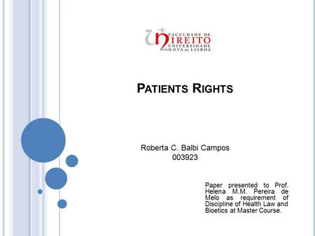 P ATIENTS R IGHTS Roberta C. Balbi Campos 003923 Paper presented to Prof. Helena M.M. Pereira de Melo as requirement of Discipline of Health Law and Bioetics.