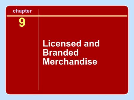 Chapter 9 Licensed and Branded Merchandise. Objectives To understand the structure of the licensor– licensee relationship To recognize the various segments.