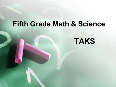 Fifth Grade Math & Science TAKS. TEST FORMAT: Math Test includes booklet and a separate answer document. Most questions are multiple-choice with four.