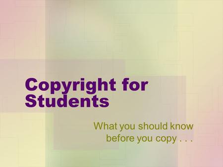 Copyright for Students What you should know before you copy...