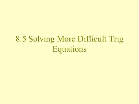 8.5 Solving More Difficult Trig Equations