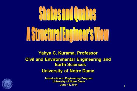 1 Yahya C. Kurama, Professor Civil and Environmental Engineering and Earth Sciences University of Notre Dame Introduction to Engineering Program University.