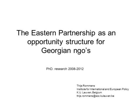 The Eastern Partnership as an opportunity structure for Georgian ngo’s Thijs Rommens Institute for International and European Policy K.U. Leuven, Belgium.