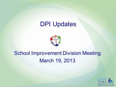 DPI Updates School Improvement Division Meeting March 19, 2013.