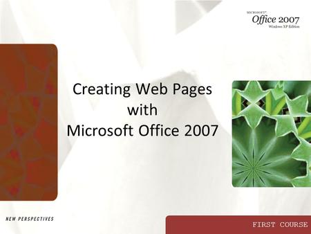 FIRST COURSE Creating Web Pages with Microsoft Office 2007.