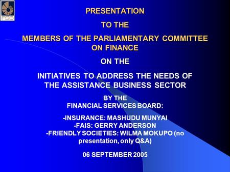 PRESENTATION TO THE MEMBERS OF THE PARLIAMENTARY COMMITTEE ON FINANCE ON THE INITIATIVES TO ADDRESS THE NEEDS OF THE ASSISTANCE BUSINESS SECTOR BY THE.