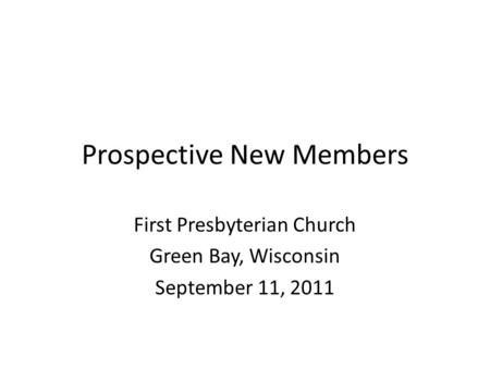 Prospective New Members First Presbyterian Church Green Bay, Wisconsin September 11, 2011.