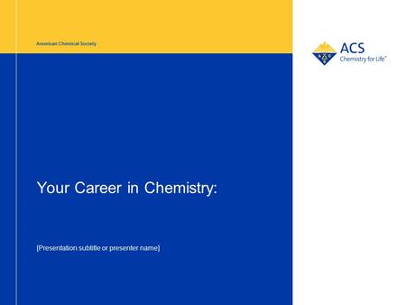 American Chemical Society Your Career in Chemistry: [Presentation subtitle or presenter name]
